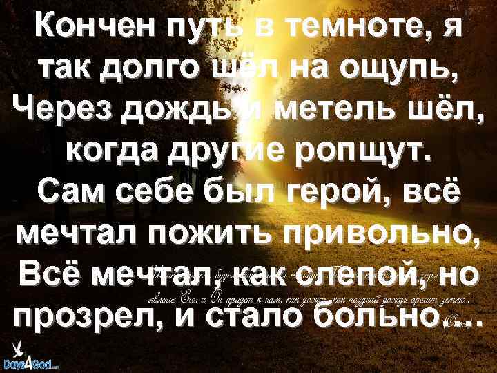 Кончен путь в темноте, я так долго шёл на ощупь, Через дождь и метель