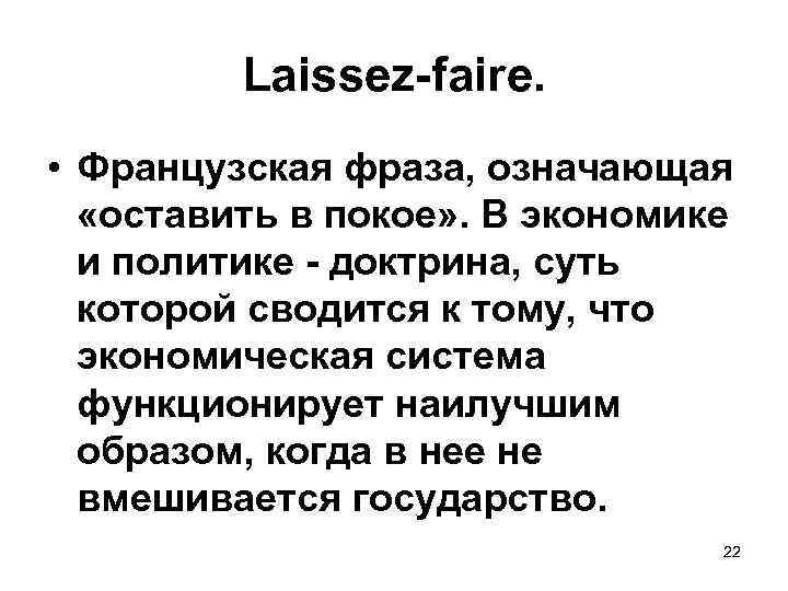 Laissez-faire. • Французская фраза, означающая «оставить в покое» . В экономике и политике -