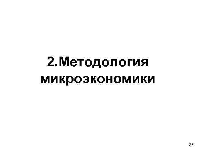 2. Методология микроэкономики 37 