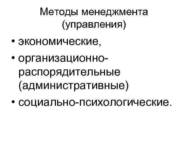 Методы менеджмента (управления) • экономические, • организационнораспорядительные (административные) • социально-психологические. 