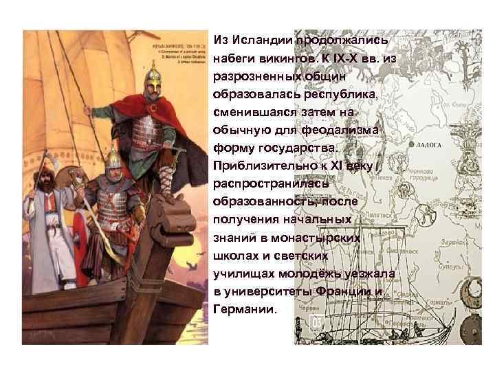 Из Исландии продолжались набеги викингов. К IX-X вв. из разрозненных общин образовалась республика, сменившаяся