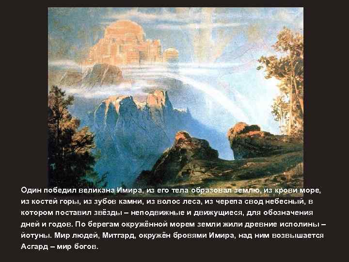 Один победил великана Имира, из его тела образовал землю, из крови море, из костей