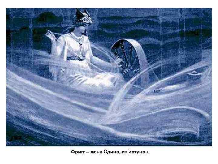 Фригг – жена Одина, из йотунов. 