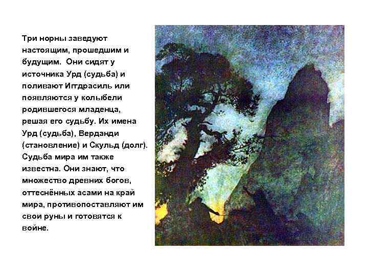 Три норны заведуют настоящим, прошедшим и будущим. Они сидят у источника Урд (судьба) и