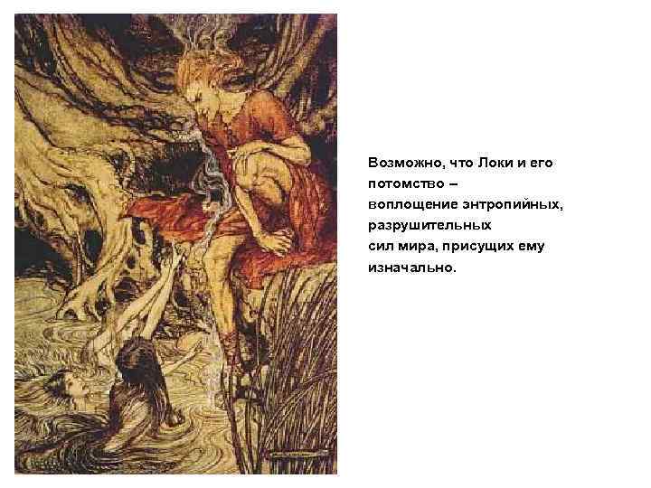 Возможно, что Локи и его потомство – воплощение энтропийных, разрушительных сил мира, присущих ему