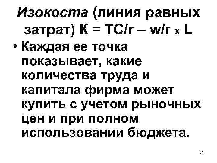 Изокоста (линия равных затрат) К = ТС/r – w/r х L • Каждая ее
