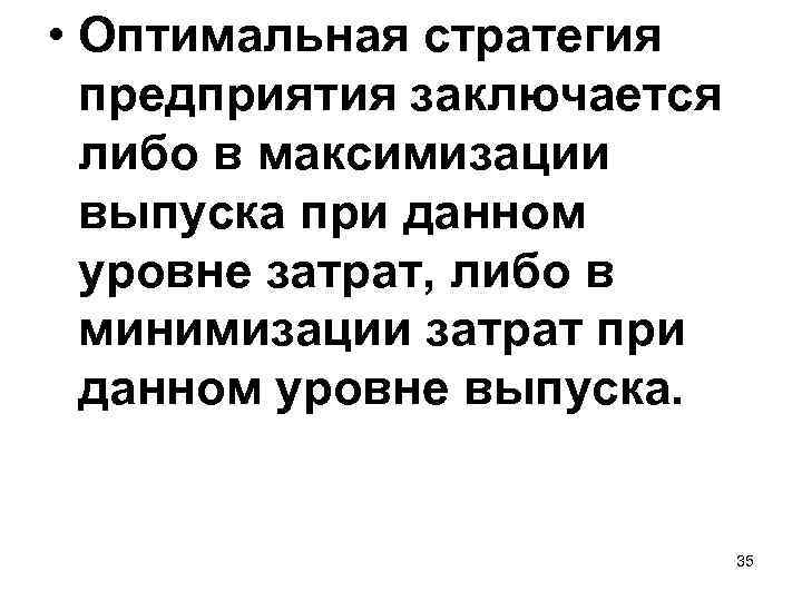  • Оптимальная стратегия предприятия заключается либо в максимизации выпуска при данном уровне затрат,