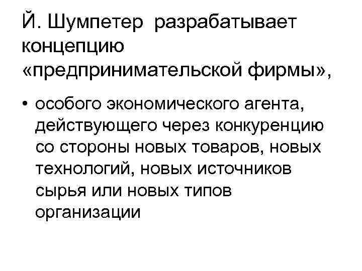 Й. Шумпетер разрабатывает концепцию «предпринимательской фирмы» , • особого экономического агента, действующего через конкуренцию