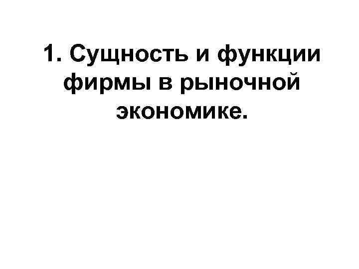 1. Сущность и функции фирмы в рыночной экономике. 