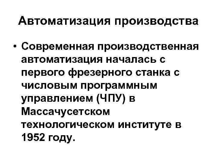 Автоматизация производства • Современная производственная автоматизация началась с первого фрезерного станка с числовым программным