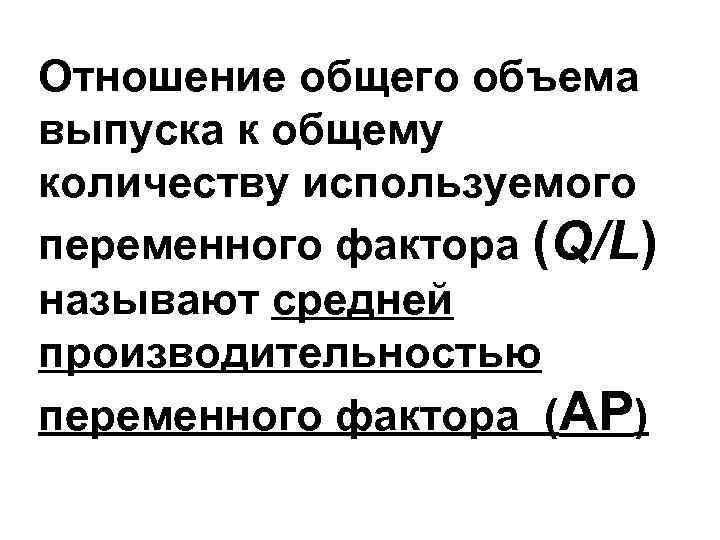 Отношение общего объема выпуска к общему количеству используемого переменного фактора (Q/L) называют средней производительностью