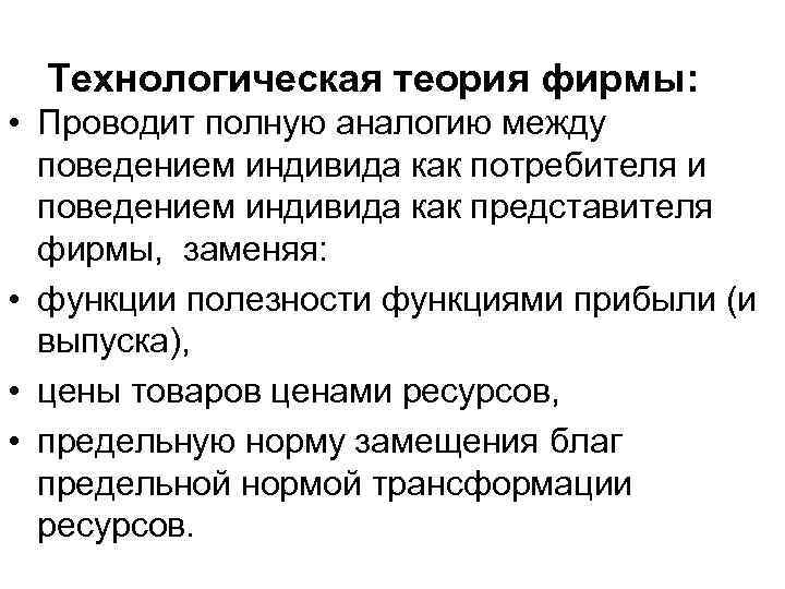 Технологическая теория фирмы: • Проводит полную аналогию между поведением индивида как потребителя и поведением