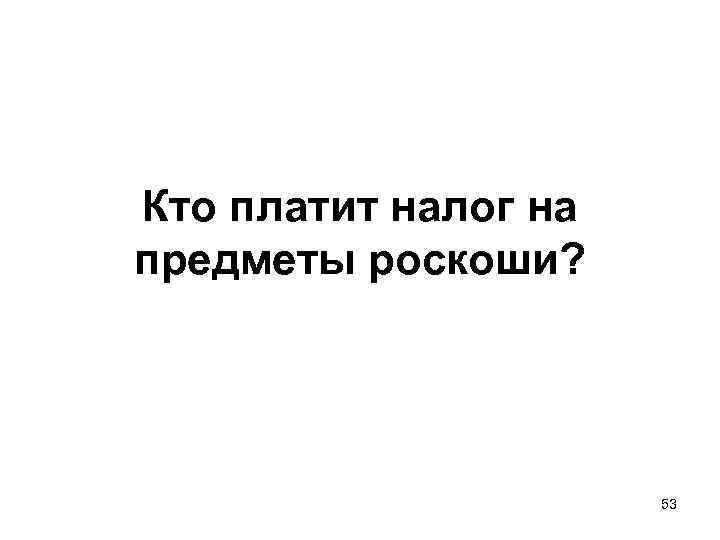 Кто платит налог на предметы роскоши? 53 