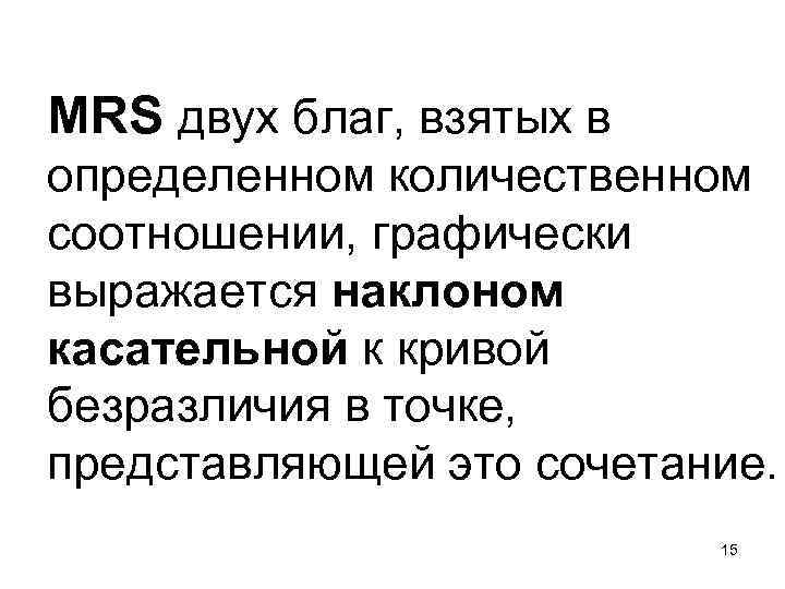 MRS двух благ, взятых в определенном количественном соотношении, графически выражается наклоном касательной к кривой