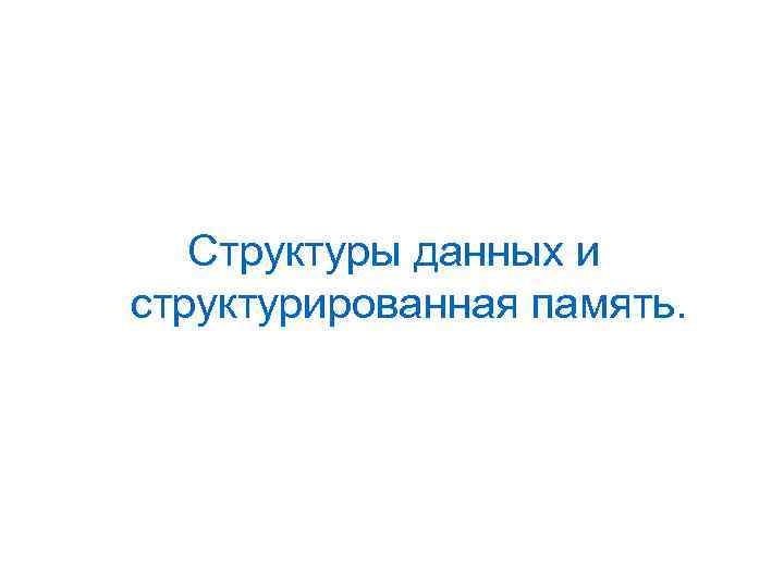 Структуры данных и структурированная память. 