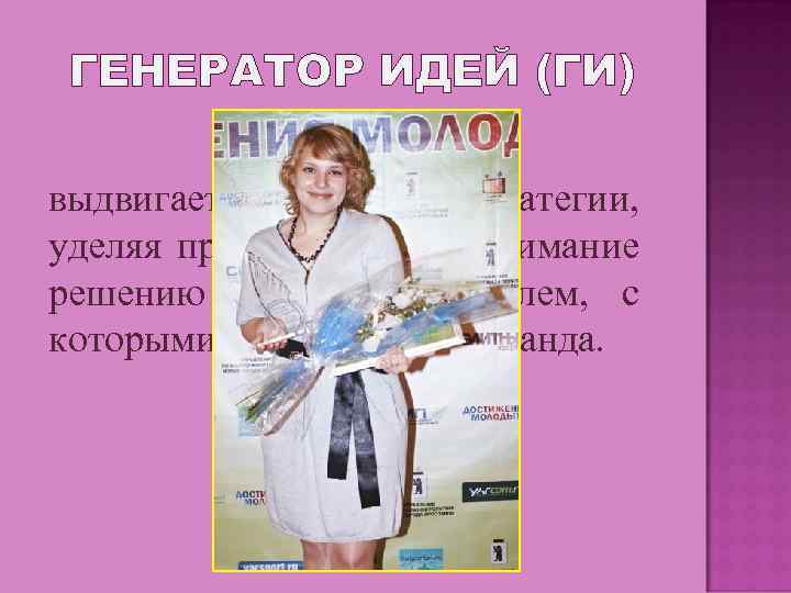 ГЕНЕРАТОР ИДЕЙ (ГИ) выдвигает новые идеи и стратегии, уделяя при этом особое внимание решению