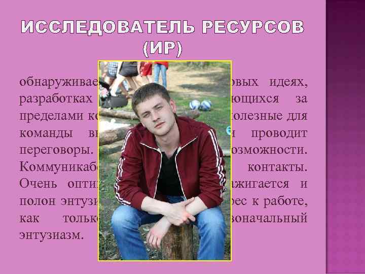 ИССЛЕДОВАТЕЛЬ РЕСУРСОВ (ИР) обнаруживает и сообщает о новых идеях, разработках и ресурсах, имеющихся за