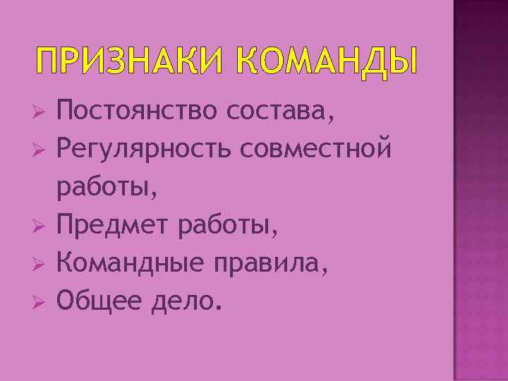 ПРИЗНАКИ КОМАНДЫ Ø Ø Ø Постоянство состава, Регулярность совместной работы, Предмет работы, Командные правила,