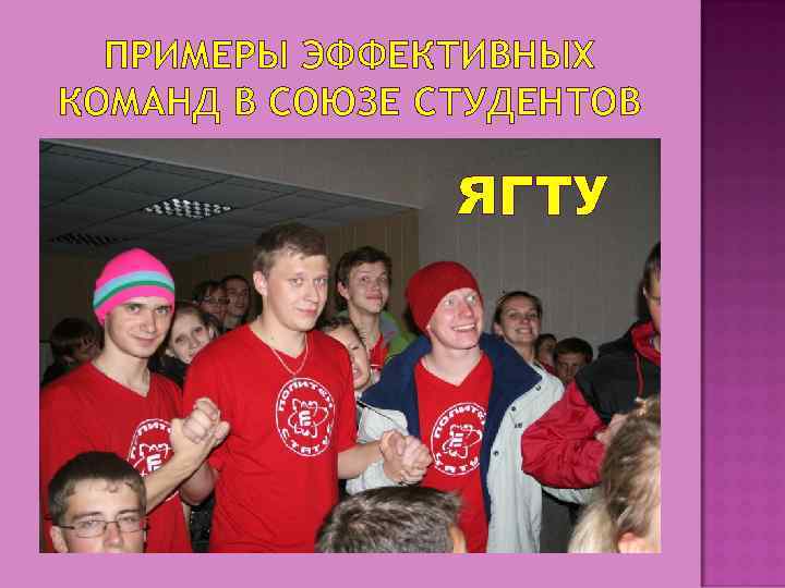ПРИМЕРЫ ЭФФЕКТИВНЫХ КОМАНД В СОЮЗЕ СТУДЕНТОВ ЯГТУ 