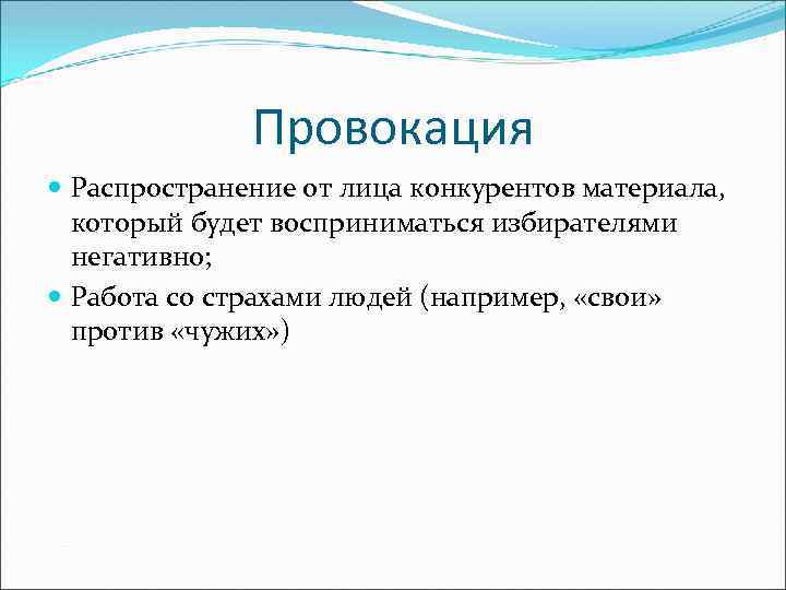 Провокация Распространение от лица конкурентов материала, который будет восприниматься избирателями негативно; Работа со страхами