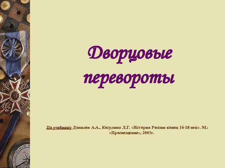  Дворцовые перевороты По учебнику Данилов А. А. , Косулина Л. Г. «История России