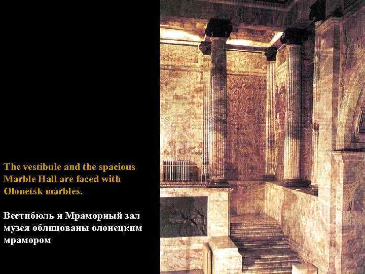 The vestibule and the spacious Marble Hall are faced with Olonetsk marbles. Вестибюль и