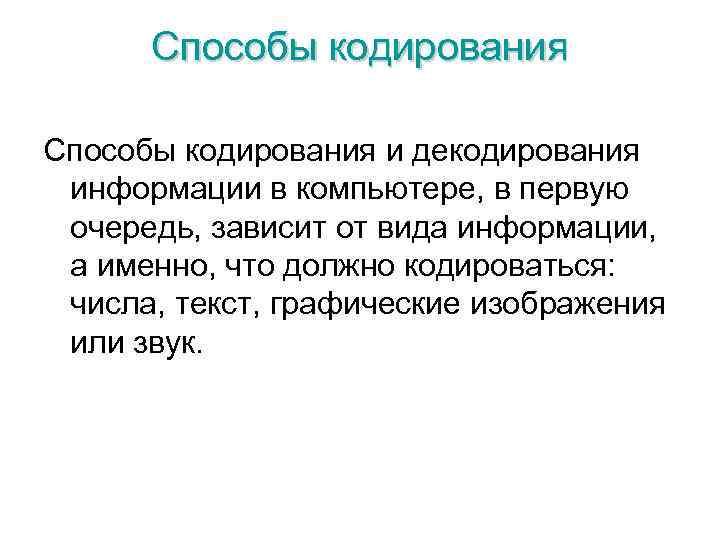 Способы кодирования и декодирования информации в компьютере, в первую очередь, зависит от вида информации,