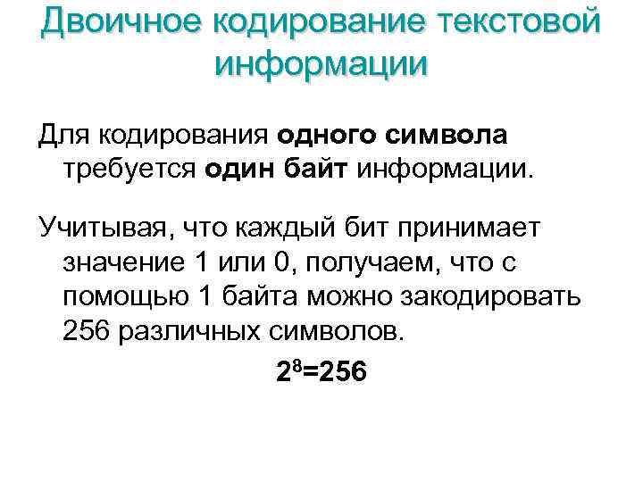 Двоичное кодирование текстовой информации Для кодирования одного символа требуется один байт информации. Учитывая, что