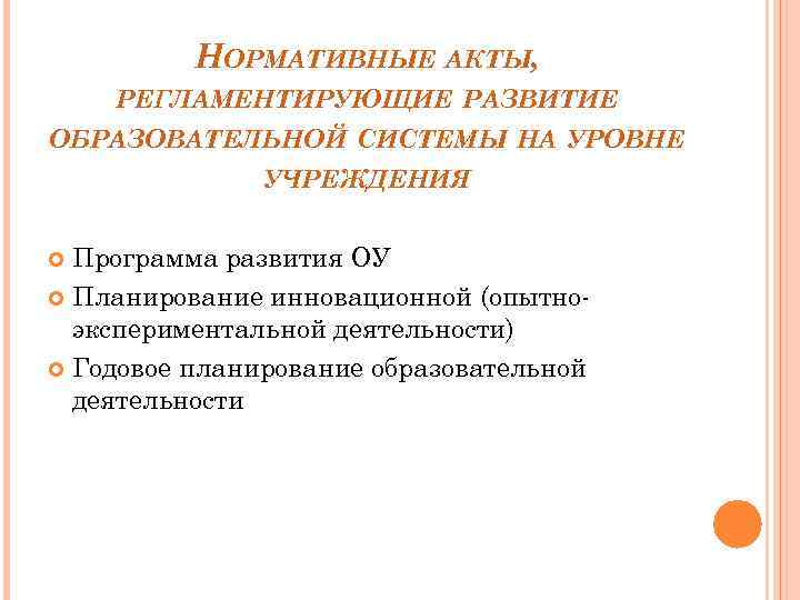 НОРМАТИВНЫЕ АКТЫ, РЕГЛАМЕНТИРУЮЩИЕ РАЗВИТИЕ ОБРАЗОВАТЕЛЬНОЙ СИСТЕМЫ НА УРОВНЕ УЧРЕЖДЕНИЯ Программа развития ОУ Планирование инновационной