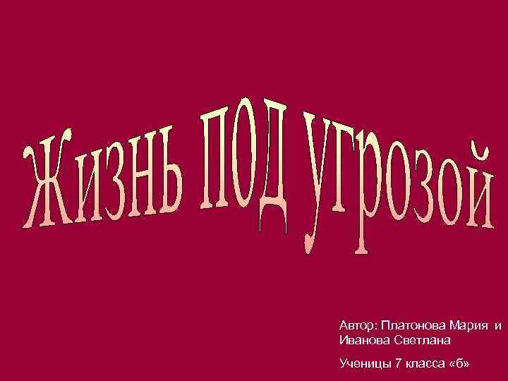 Автор: Платонова Мария и Иванова Светлана Ученицы 7 класса «б» 