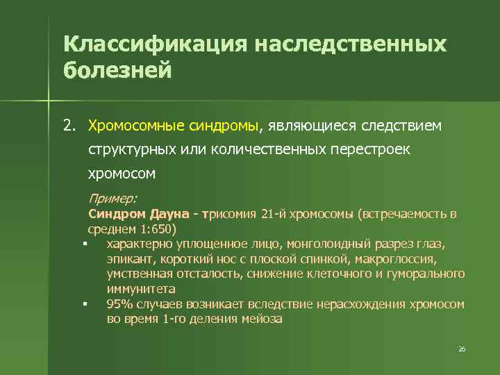 Классификация наследственных болезней 2. Хромосомные синдромы, являющиеся следствием структурных или количественных перестроек хромосом Пример: