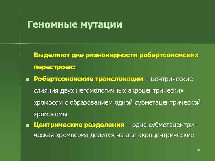 Геномные мутации Выделяют две разновидности робертсоновских перестроек: n Робертсоновские транслокации – центрические слияния двух