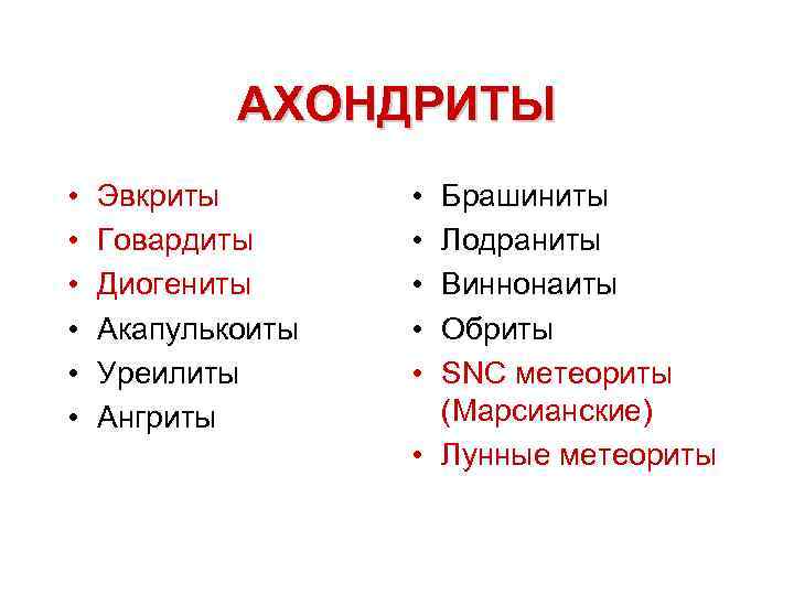 АХОНДРИТЫ • • • Эвкриты Говардиты Диогениты Акапулькоиты Уреилиты Ангриты • • • Брашиниты