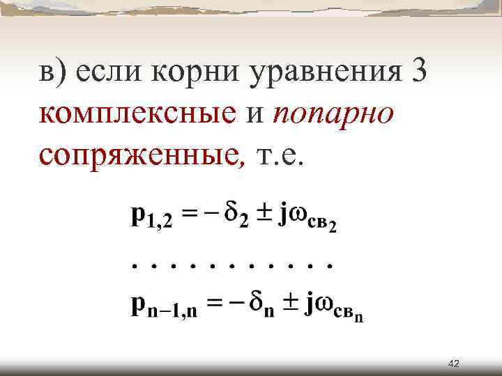в) если корни уравнения 3 комплексные и попарно сопряженные, т. е. 42 