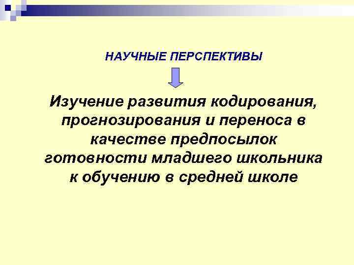 НАУЧНЫЕ ПЕРСПЕКТИВЫ Изучение развития кодирования, прогнозирования и переноса в качестве предпосылок готовности младшего школьника