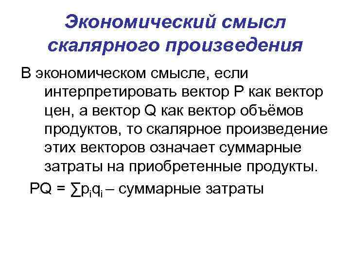 Экономический смысл скалярного произведения В экономическом смысле, если интерпретировать вектор P как вектор цен,