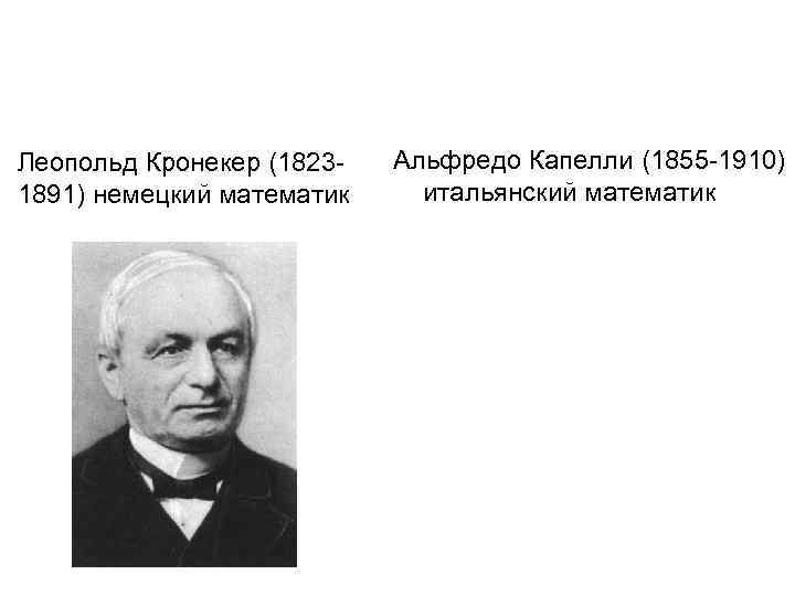 Леопольд Кронекер (18231891) немецкий математик Альфредо Капелли (1855 -1910) итальянский математик 