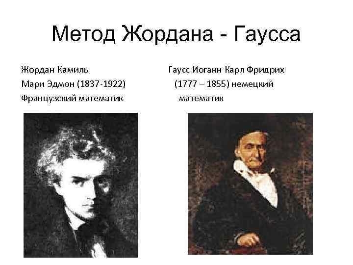 Метод Жордана - Гаусса Жордан Камиль Мари Эдмон (1837 -1922) Французский математик Гаусс Иоганн