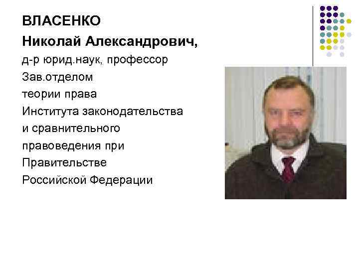 ВЛАСЕНКО Николай Александрович, д-р юрид. наук, профессор Зав. отделом теории права Института законодательства и