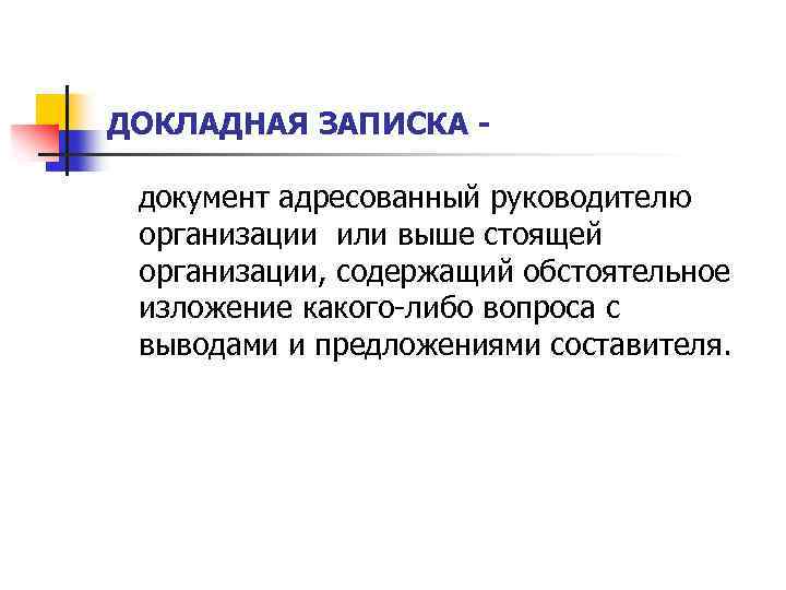 ДОКЛАДНАЯ ЗАПИСКА документ адресованный руководителю организации или выше стоящей организации, содержащий обстоятельное изложение какого-либо