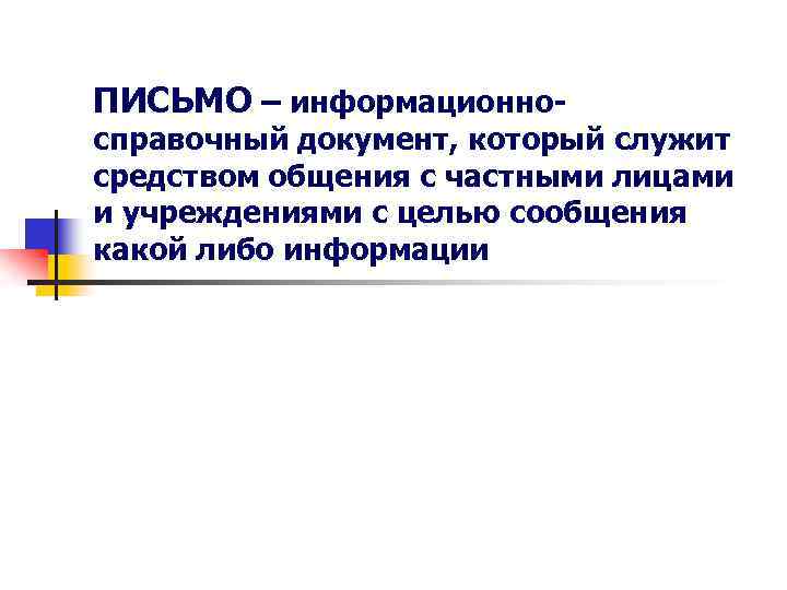ПИСЬМО – информационно- справочный документ, который служит средством общения с частными лицами и учреждениями