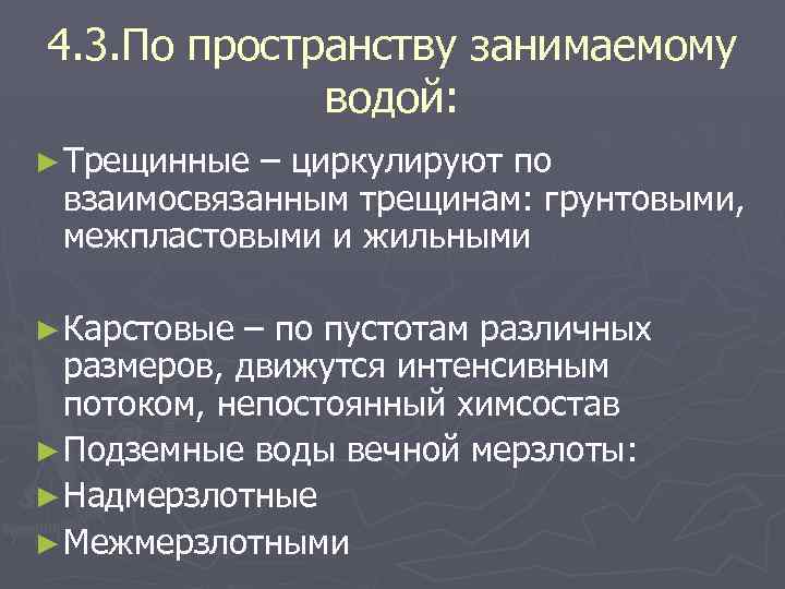 4. 3. По пространству занимаемому водой: ► Трещинные – циркулируют по взаимосвязанным трещинам: грунтовыми,