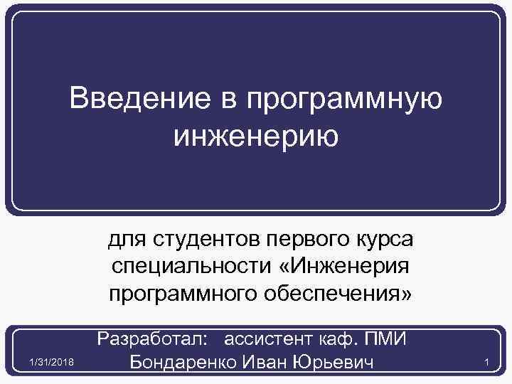 Введение в программную инженерию для студентов первого курса специальности «Инженерия программного обеспечения» 1/31/2018 Разработал: