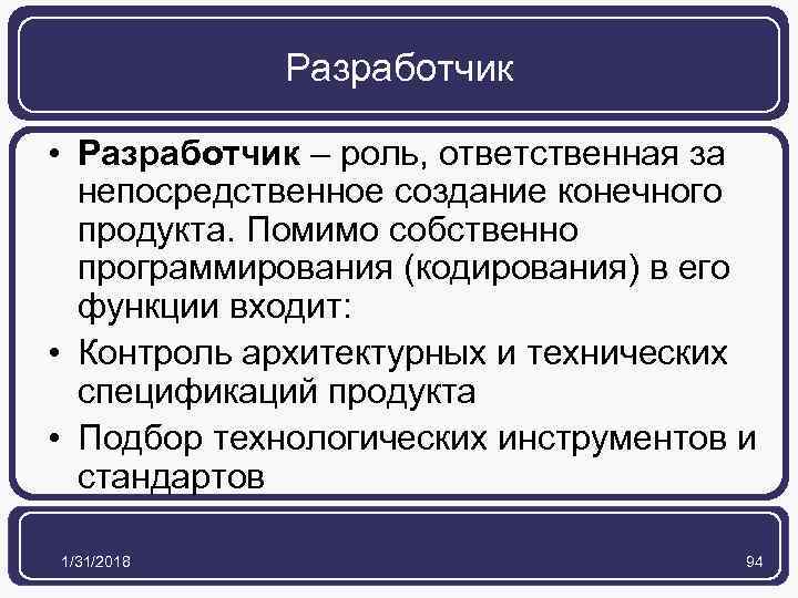 Разработчик • Разработчик – роль, ответственная за непосредственное создание конечного продукта. Помимо собственно программирования