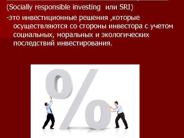 (Socially responsible investing или SRI) -это инвестиционные решения , которые осуществляются со стороны инвестора