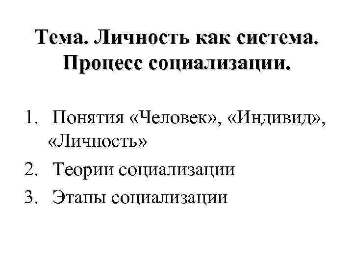 Тема. Личность как система. Процесс социализации. 1. Понятия «Человек» , «Индивид» , «Личность» 2.