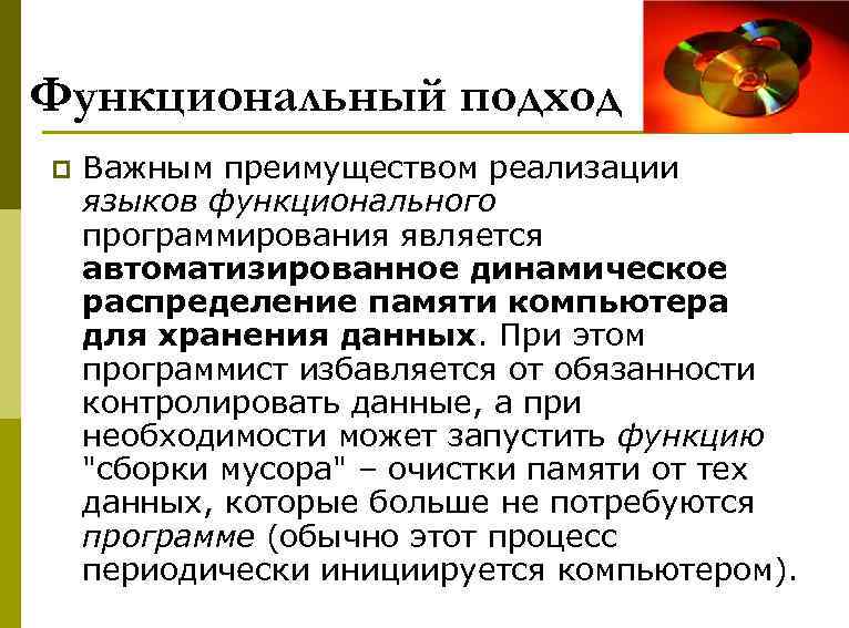 Функциональный подход p Важным преимуществом реализации языков функционального программирования является автоматизированное динамическое распределение памяти