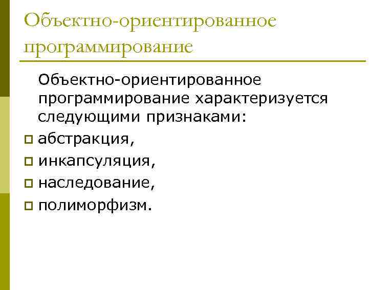 Объектно-ориентированное программирование характеризуется следующими признаками: p абстракция, p инкапсуляция, p наследование, p полиморфизм. 