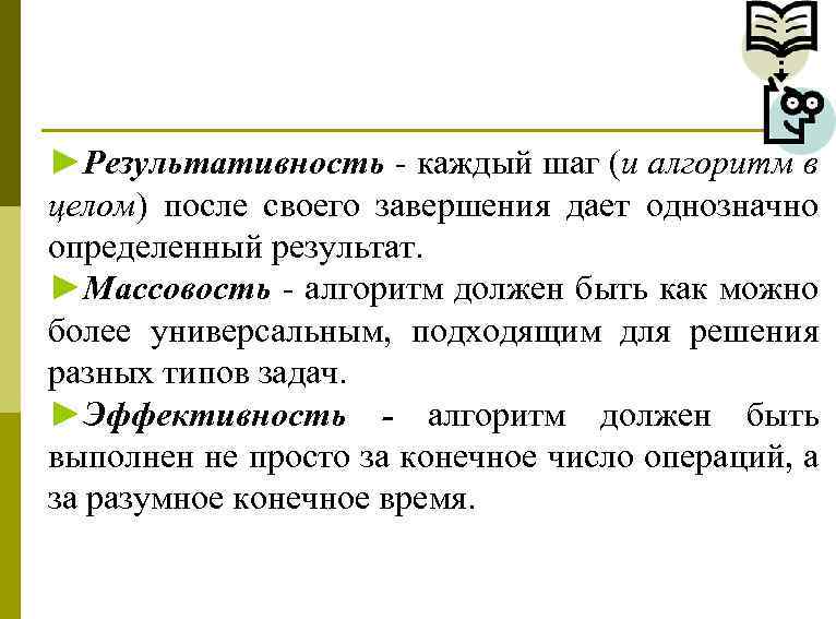 ►Результативность - каждый шаг (и алгоритм в целом) после своего завершения дает однозначно определенный
