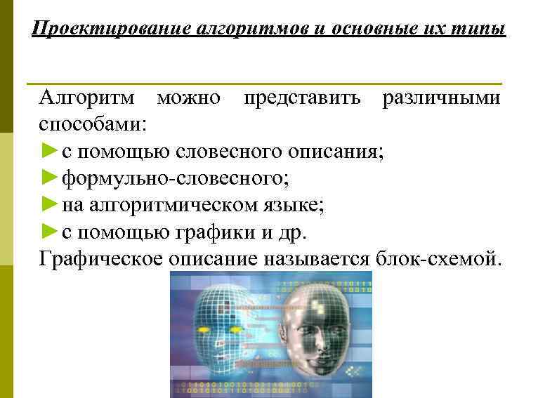 Проектирование алгоритмов и основные их типы Алгоритм можно представить различными способами: ►с помощью словесного